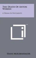 The Death Of Anton Webern: A Drama In Documents - Hardcover