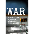 War Against the Schools' Academic Child Abuse - Paperback