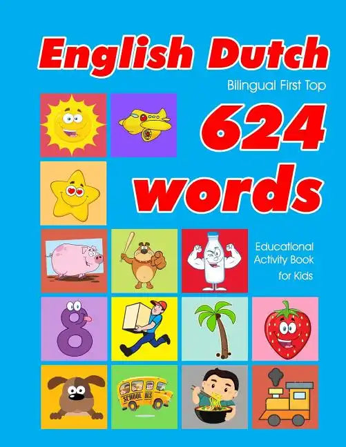 English - Dutch Bilingual First Top 624 Words Educational Activity Book for Kids: Easy vocabulary learning flashcards best for infants babies toddlers - Paperback