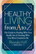 Healthy Living from A to Z: The Guide to Finding Who You Really Are and Feeding Who You Were Created to Be - Paperback