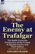 The Enemy at Trafalgar: the Battle From the Perspective of the French & Spanish Navies and Their Sailors - Paperback