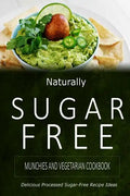 Naturally Sugar-Free - Munchies and Vegetarian Cookbook: Delicious Sugar-Free and Diabetic-Friendly Recipes for the Health-Conscious - Paperback