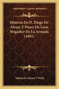 Historia De D. Diego De Alvear Y Ponce De Leon Brigadier De La Armada (1891) - Paperback
