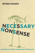 Necessary Nonsense: Aesthetics, History, Neurology, Psychology - Paperback