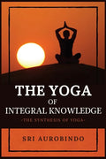 The Yoga of Integral Knowledge: The Synthesis of Yoga - Paperback