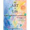 The ART of Life: Holistic Creative-Based Lessons For Living - Paperback