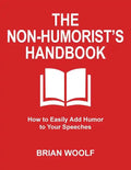 The Non-Humorist's Handbook: How to Easily Add Humor to Your Speeches - Paperback
