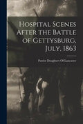 Hospital Scenes After the Battle of Gettysburg, July, 1863 - Paperback