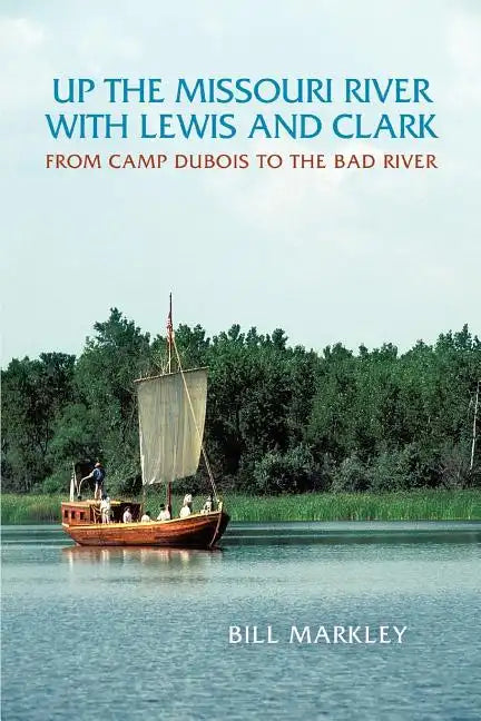 Up the Missouri River with Lewis and Clark: From Camp DuBois to the Bad River - Paperback