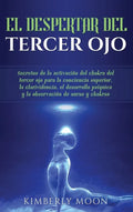 El Despertar del Tercer Ojo: Secretos de la activación del chakra del tercer ojo para la conciencia superior, la clarividencia, el desarrollo psíqu - Hardcover