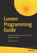 Lumen Programming Guide: Writing PHP Microservices, Rest and Web Service APIs - Paperback