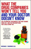 What the Drug Companies Won't Tell You and Your Doctor Doesn't Know: The Alternative Treatments That May Change Your Life--And the Prescriptions That - Paperback