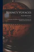 Bering's Voyages; an Account of the Efforts of the Russians to Determine the Relation of Asia and America - Paperback