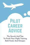 Pilot Career Advice: The Secrets And Tips To Finish Your Flight Training Both Faster And Cheaper: Corporate Pilot Resume - Paperback