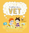 I'm Going to Be A. . . Vet: Big Dreams for Little People: A Career Book for Kids - Hardcover