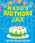 Happy Birthday Jax - The Big Birthday Activity Book: Personalized Children's Activity Book - Paperback