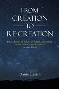 From Creation to Re-Creation: God's Actions on Behalf of Sinful Humankind, from Creation to the Re-Created in Jesus Christ - Paperback