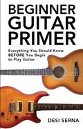Beginner Guitar Primer: Everything You Should Know BEFORE You Begin to Play Guitar - Paperback