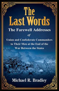 The Last Words, The Farewell Addresses of Union and Confederate Commanders to Their Men at the End of the War Between the States - Paperback