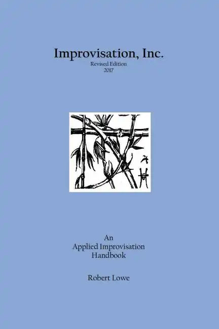 Improvisation, Inc. Revised Edition 2017: An Applied Improvisation Handbook - Paperback