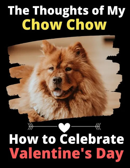 The Thoughts of My Chow Chow: How to Celebrate Valentine's Day - Paperback