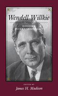 Wendell Willkie: Hoosier Internationalist - Hardcover