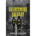 Overcoming Tuesday: A First Responder's Tale of Healing And Resiliency - Paperback