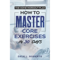 The Home Workout Plan: How to Master Core Exercises in 30 Days - Paperback