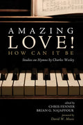 Amazing Love! How Can It Be: Studies on Hymns by Charles Wesley - Paperback