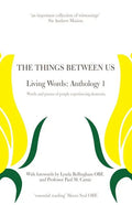 The Things Between Us - Living Words: Anthology 1 - Words and poems of people experiencing dementia - Paperback