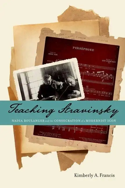 Teaching Stravinsky: Nadia Boulanger and the Consecration of a Modernist Icon - Hardcover