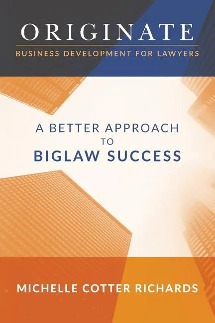 Originate: Business Development for Lawyers: A Better Approach to Biglaw Success - Paperback