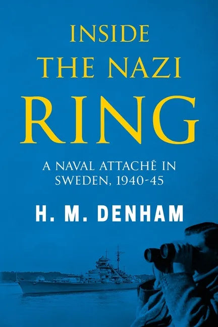 Inside the Nazi Ring: A Naval Attaché in Sweden, 1940-1945 - Paperback