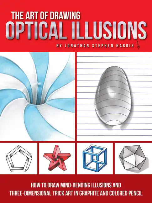 The Art of Drawing Optical Illusions: How to Draw Mind-Bending Illusions and Three-Dimensional Trick Art in Graphite and Colored Pencil - Paperback