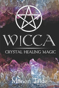 Wicca: Crystal Healing Magic: A Wiccan Beginner's Practical Guide to Casting Healing Magic with Crystals - Paperback