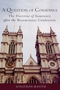 A Question of Consensus: The Doctrine of Assurance After the Westminster Confession - Paperback