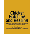 Chicks: Hatching and Rearing: A Manual of Instruction in Incubation of Eggs and Brooding Chicks - Paperback