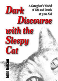 Dark Discourse with the Sleepy Cat: A Caregiver's World of Life and Death at 3:00 AM - Paperback