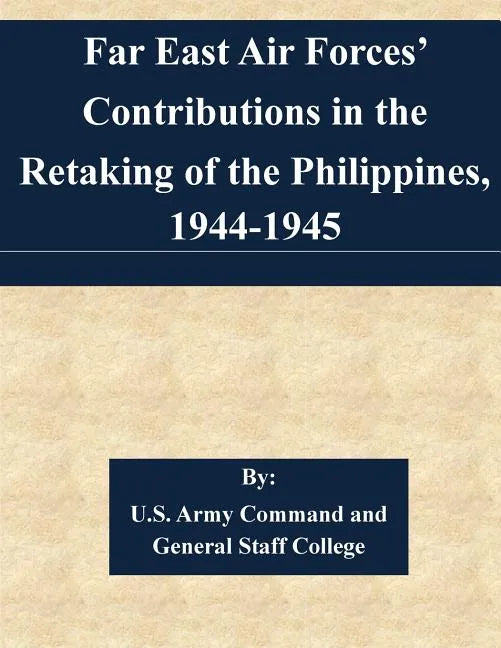 Far East Air Forces' Contributions in the Retaking of the Philippines, 1944-1945 - Paperback