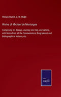 Works of Michael de Montaigne: Comprising his Essays, Journey into Italy, and Letters, with Notes from all the Commentators, Biographical and bibliog - Hardcover