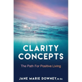 Clarity Concepts: The Path for Positive Living - Paperback