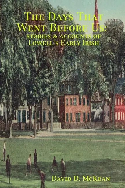 The Days That Went Before Us: Stories & Accounts of Lowell's Early Irish - Paperback