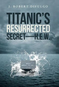 Titanic's Resurrected Secret-H.E.W. - Hardcover