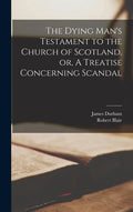 The Dying Man's Testament to the Church of Scotland, or, A Treatise Concerning Scandal - Hardcover
