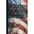 History Of The American Negro And His Institutions - Hardcover