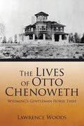 The Lives of Otto Chenoweth: Wyoming's Gentleman Horse Thief - Paperback