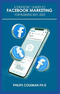 A Strategic Guides to Facebook Marketing for Business 2021-2022: Learn the Best Digital Advertising Approach Using Facebook - Paperback