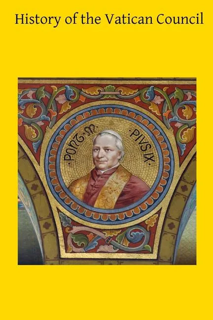 History of the Vatican Council: Together with the Latin and English Text of the Papal Syllabus and the Vatican Decrees - Paperback