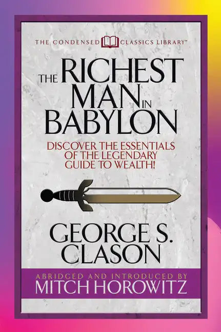 The Richest Man in Babylon (Condensed Classics): Discover the Essentials of the Legendary Guide to Wealth! - Paperback