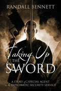 Taking Up the Sword: A Story of a Special Agent in the Diplomatic Security Service - Paperback